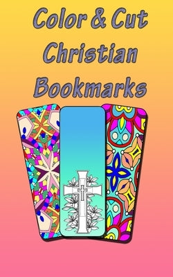 Color & Cut Christian Bookmarks: Art Therapy For Adults Stress Relieving Mandala Design Reduce Anxiety Color, Cut and Laminate Birthday/Christmas/Anyt Paperback Independently Published