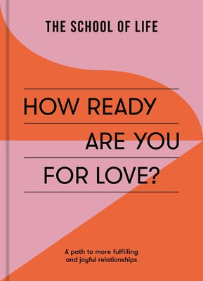 How Ready Are You for Love?: A Path to More Fulfilling and Joyful Relationships Paperback School of Life