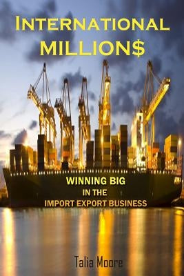 International Million$: Winning In The Import Export Business Paperback Createspace Independent Publishing Platform