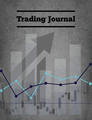Trading Journal: Day Trade Log, Forex Trader Book, Market Strategies Notebook, Record Stock Trades, Investments, & Options Tracker, Not Paperback Amy Newton