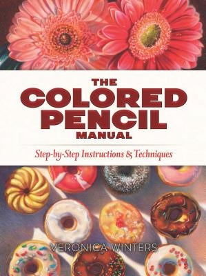 The Colored Pencil Manual: Step-By-Step Instructions and Techniques Dover Publications