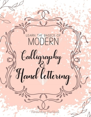 Learn The Basics of Modern Calligraphy and Hand Lettering, Handwriting Workbook: Simple Beginner Friendly Practice notebook with Instructions Introduc Paperback Independently Published