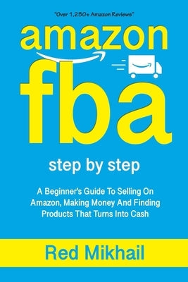 Amazon Fba: A Beginners Guide To Selling On Amazon, Making Money And Finding Products That Turns Into Cash Paperback Independently Published