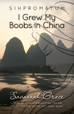 Sihpromatum - I Grew my Boobs in China Paperback Createspace Independent Publishing Platform