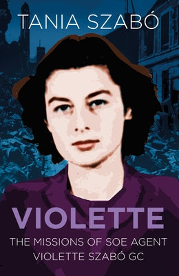 Violette: The Missions of SOE Agent Violette Szabó GC Paperback History Press