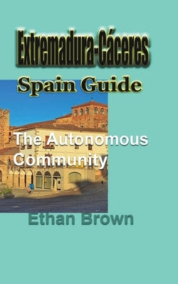Extremadura-Cáceres, Spain Guide: The autonomous community Paperback Blurb