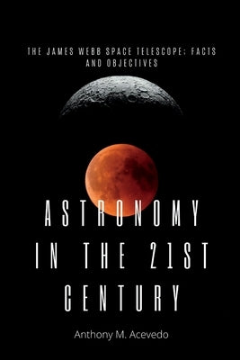 Astronomy in the 21st century: The James Webb space Telescope; facts and objectives. Paperback Independently Published