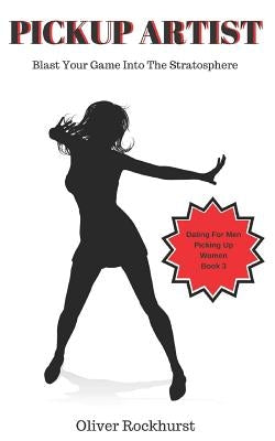 Pickup Artist: Blast Your Game Into The Stratosphere Paperback Independently Published