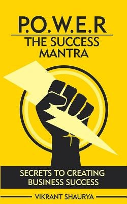 Power: The Success Mantra: Secrets to Creating Business Success Paperback Createspace Independent Publishing Platform