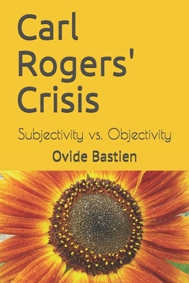 Carl Rogers' Crisis: Subjectivity vs. Objectivity Paperback Ovide Bastien