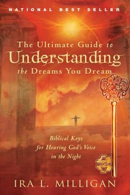 The Ultimate Guide to Understanding the Dreams You Dream: Biblical Keys for Hearing God's Voice in the Night Paperback Destiny Image Incorporated