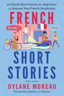 French Short Stories: Thirty French Short Stories for Beginners to Improve your French Vocabulary - Volume 2 Paperback Moreau Dylane