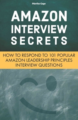 Amazon Interview Secrets: How to Respond to 101 Popular Amazon Leadership Principles Interview Questions Paperback Independently Published