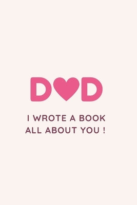 Dad I Wrote a Book All about You !: Fill in the blank Book with Prompts For Kids / Dad unique gift for Father's Day or Birthday, Christmas from kids/ Paperback Independently Published