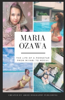 Maria Ozawa - The Life Of A Pornstar From Miyabi To Mogul Paperback Independently Published