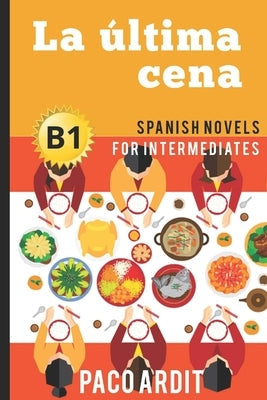 Spanish Novels: La última cena (Spanish Novels for Intermediates - B1) Paperback Independently Published