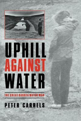 Uphill Against Water: The Great Dakota Water War Paperback University of Nebraska Press