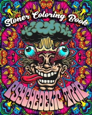 Stoner Coloring Book: Psychedelic Trip: A Psychedelic Trip Coloring Book For Adult Stoners Experience Coloring over 40 Psychedelic, Trippy, Paperback Independently Published