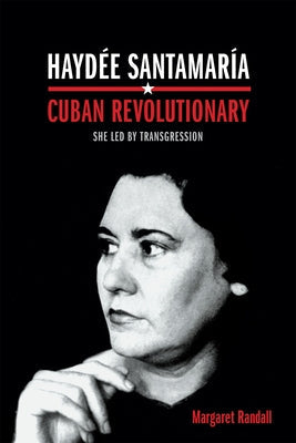 Haydée Santamaría, Cuban Revolutionary: She Led by Transgression Paperback Duke University Press