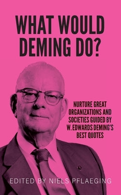 What would Deming do?: Nurture great organizations and societies guided by W. Edwards Deming's best quotes Paperback Betacodex Press