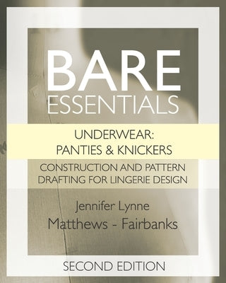 Bare Essentials: Underwear: Panties & Knickers - Second Edition: Construction and Pattern Drafting for Lingerie Design Paperback Independently Published