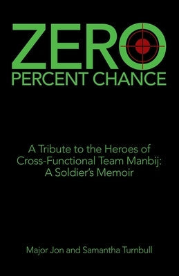 Zero Percent Chance: A Tribute to the Heroes of Cross-Functional Team Manbij: a Soldier's Memoir Paperback WestBow Press