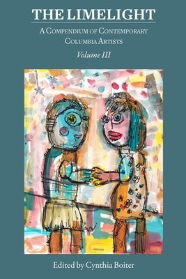 The Limelight Volume III, A Compendium of Contemporary Columbia Artists: A Compendium of Contemporary Columbia Artists Paperback Muddy Ford Press LLC