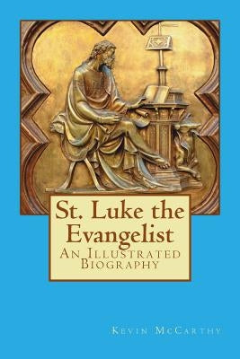 St. Luke the Evangelist: An Illustrated Biography Paperback Createspace Independent Publishing Platform