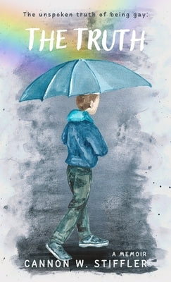 The Truth: Rainbows Don't Explain The Storm by Stiffler, Cannon W.