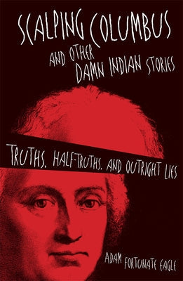 Scalping Columbus and Other Damn Indian Stories: Truths, Half-Truths, and Outright Liesvolume 60 Paperback University of Oklahoma Press