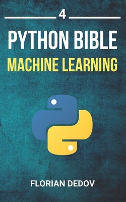 The Python Bible Volume 4: Machine Learning (Neural Networks, Tensorflow, Sklearn, SVM) Paperback Independently Published