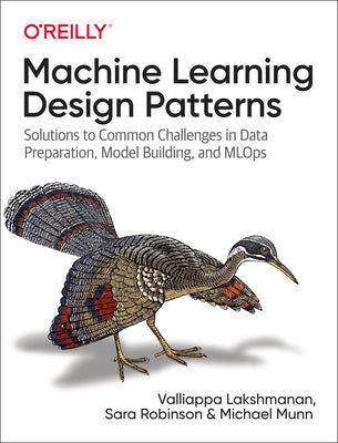 Machine Learning Design Patterns: Solutions to Common Challenges in Data Preparation, Model Building, and Mlops Paperback O'Reilly Media