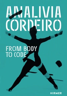 Analívia Cordeiro: From Body to Code Paperback Hirmer Verlag GmbH