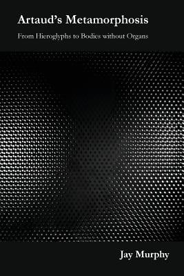 Artaud's Metamorphosis: From Hieroglyphs to Bodies without Organs Paperback Pavement Books