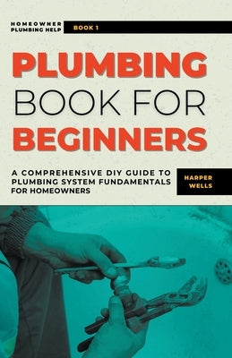 Plumbing Book for Beginners: A Comprehensive DIY Guide to Plumbing System Fundamentals for Homeowners on Kitchen and Bathroom Sink, Drain, Toilet R Paperback Life Level Up