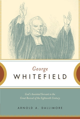 George Whitefield: God's Anointed Servant in the Great Revival of the Eighteenth Century Crossway