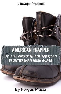 American Trapper: The Life and Death of American Frontiersman Hugh Glass Paperback Golgotha Press
