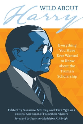 Wild about Harry: Everything You Have Ever Wanted to Know about the Truman Scholarship Paperback University of Arkansas Press