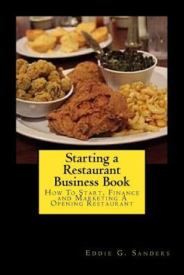 Starting a Restaurant Business Book: How To Start, Finance and Marketing A Opening Restaurant Paperback Createspace Independent Publishing Platform