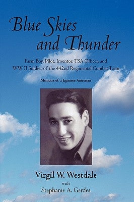 Blue Skies and Thunder: Farm Boy, Pilot, Inventor, Tsa Officer, and WW II Soldier of the 442nd Regimental Combat Team Paperback iUniverse