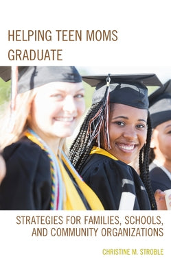 Helping Teen Moms Graduate: Strategies for Families, Schools, and Community Organizations Paperback Rowman & Littlefield Publishers