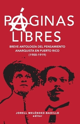 Páginas libres: breve antología del pensamiento anarquista en Puerto Rico (1900-1919) by Meléndez-Badillo, Jorell