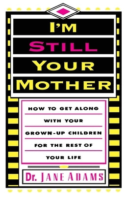I'm Still Your Mother: How to Get Along with Your Grown-Up Children for the Rest of Your Life Paperback iUniverse