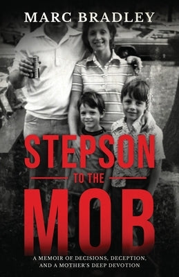 Stepson to the Mob: A Memoir of Decisions, Deception, and a Mother's Deep Devotion Paperback Stepsontothemob.com