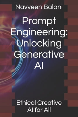 Prompt Engineering: Unlocking Generative AI: Ethical Creative AI for All Paperback Independently Published
