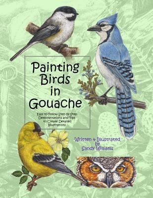 Painting Birds in Gouache: Easy to Follow Step by Step Demonstrations and Tips to Create Detailed Illustrations Paperback Createspace Independent Publishing Platform