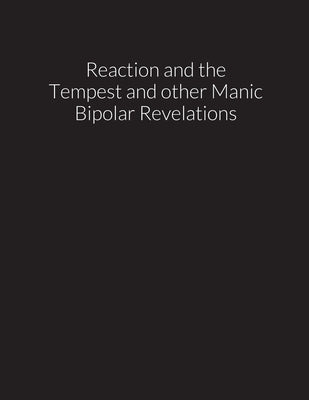 reaction and the tempest, and other manic bipolar revelations Paperback Lulu.com