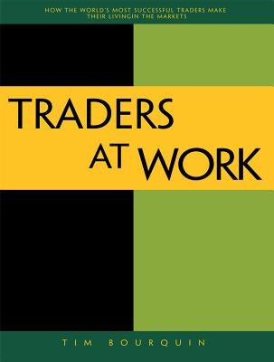 Traders at Work: How the World's Most Successful Traders Make Their Living in the Markets Paperback Apress