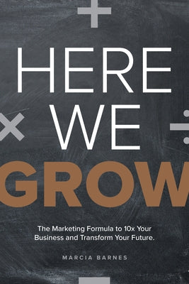 Here We Grow: The Marketing Formula to 10x Your Business and Transform Your Future Paperback Advantage Media Group