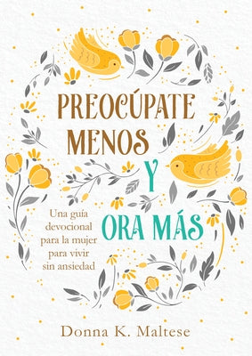 Preocúpate Menos Y Ora Más: Una Guía Devocional Para La Mujer Para Vivir Sin Ansiedad by Maltese, Donna K. - Corrections Bookstore
